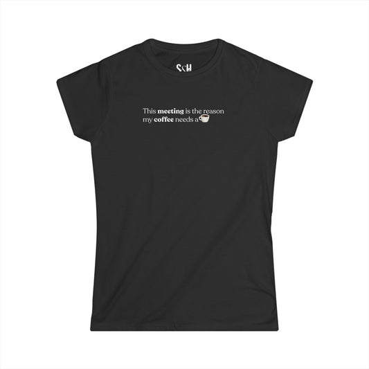 This Meeting is the reason my coffee needs a coffee | Women's Softstyle Tee
