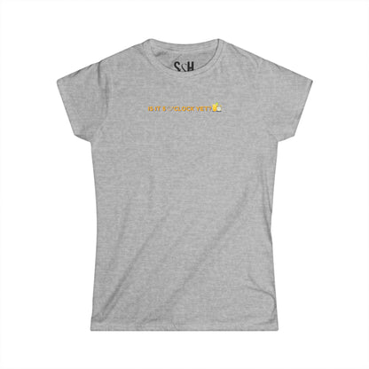 Is it 5 o'clock yet? | Women's Softstyle Tee