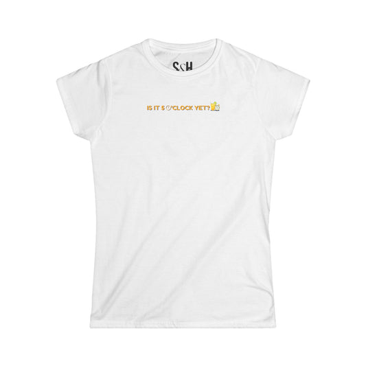Is it 5 o'clock yet? | Women's Softstyle Tee