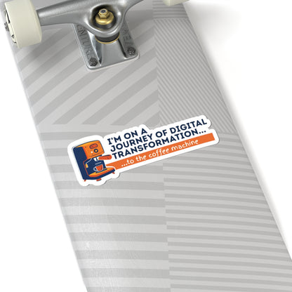 I'm on a journey of digital transformation... to the coffee machine | Kiss-Cut Stickers