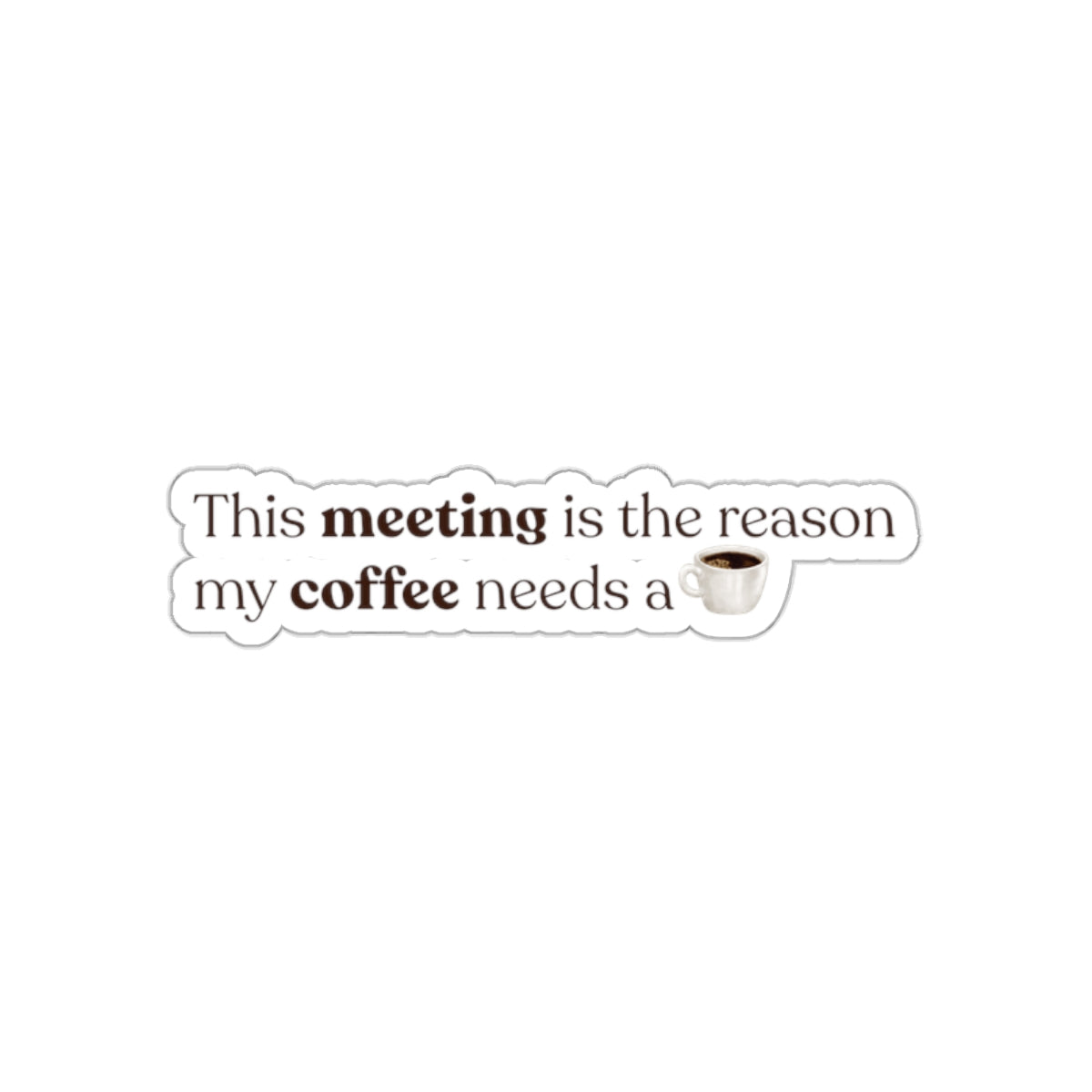 This meeting is the reason why my coffee needs a coffee | Die-Cut Stickers