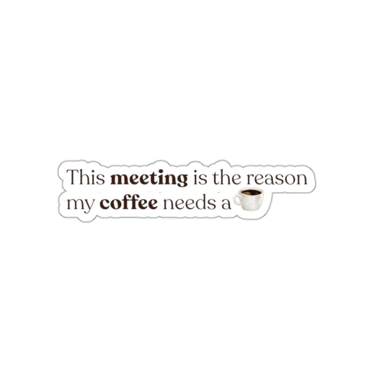 This meeting is the reason why my coffee needs a coffee | Die-Cut Stickers