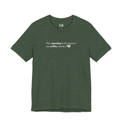 This meeting is the reason my coffee needs a coffee | Unisex T-Shirt