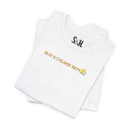 Is it 5 o'clock yet? | Unisex Short Sleeve Shirt