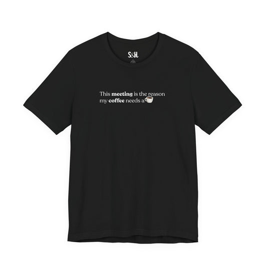 This meeting is the reason my coffee needs a coffee | Unisex T-Shirt