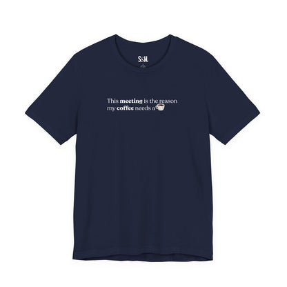This meeting is the reason my coffee needs a coffee | Unisex T-Shirt