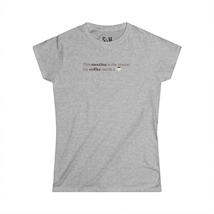 This Meeting is the reason my coffee needs a coffee | Women's Softstyle Tee