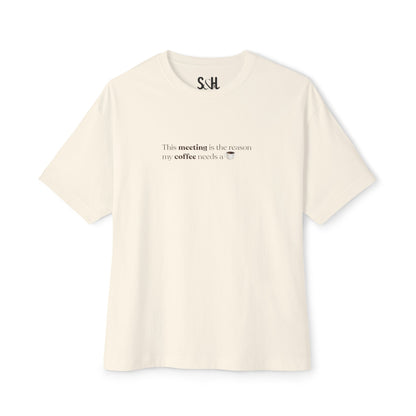 This Meeting is the reason my coffee needs a coffee | Unisex Oversized Boxy Tee