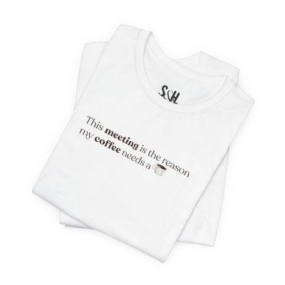 This meeting is the reason my coffee needs a coffee | Unisex T-Shirt