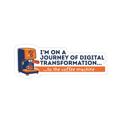 I'm on a journey of digital transformation... to the coffee machine | Kiss-Cut Stickers