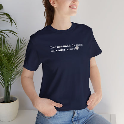 This meeting is the reason my coffee needs a coffee | Unisex T-Shirt