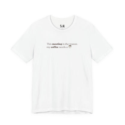 This meeting is the reason my coffee needs a coffee | Unisex T-Shirt