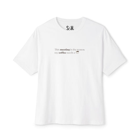 This Meeting is the reason my coffee needs a coffee | Unisex Oversized Boxy Tee