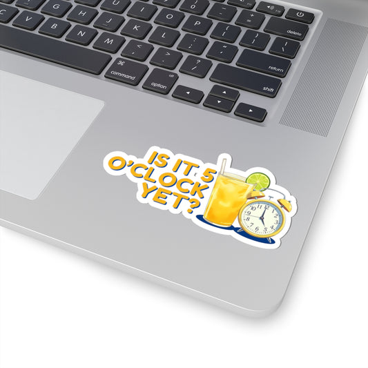 Is it 5 o'clock yet? | Kiss-Cut sticker