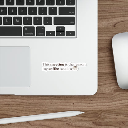 This meeting is the reason why my coffee needs a coffee | Die-Cut Stickers