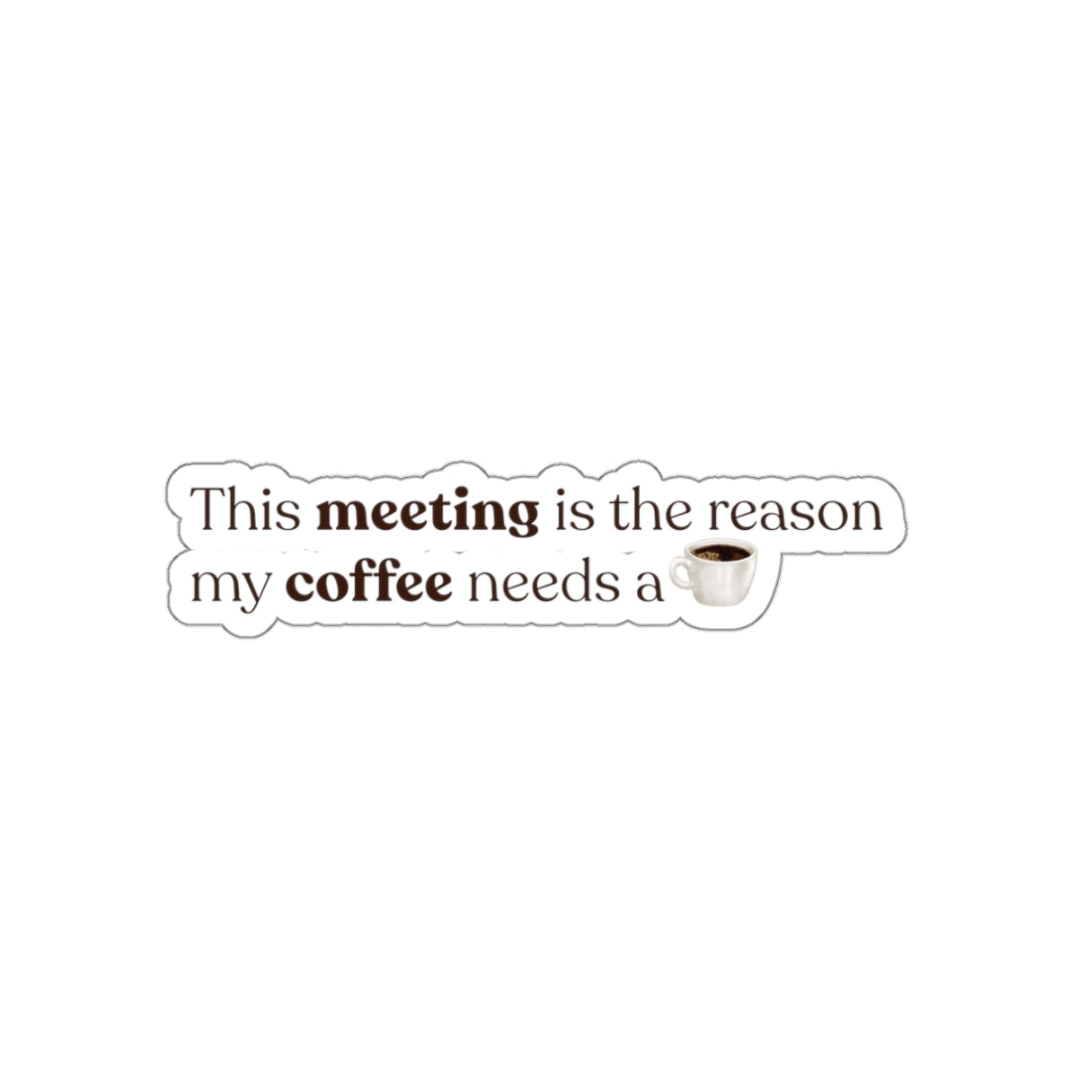 This meeting is the reason why my coffee needs a coffee | Die-Cut Stickers