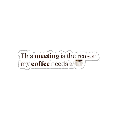 This meeting is the reason why my coffee needs a coffee | Die-Cut Stickers