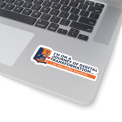 I'm on a journey of digital transformation... to the coffee machine | Kiss-Cut Stickers