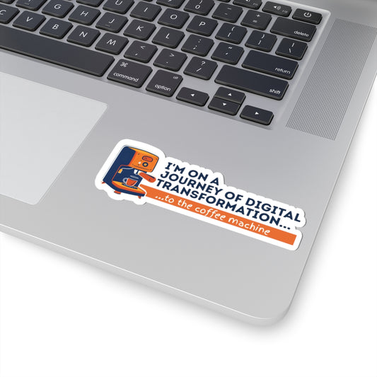 I'm on a journey of digital transformation... to the coffee machine | Kiss-Cut Stickers