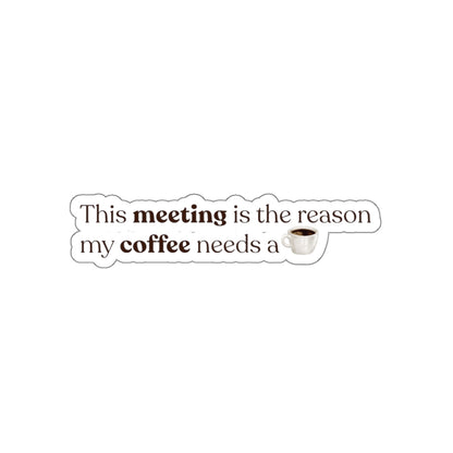 This meeting is the reason why my coffee needs a coffee | Die-Cut Stickers