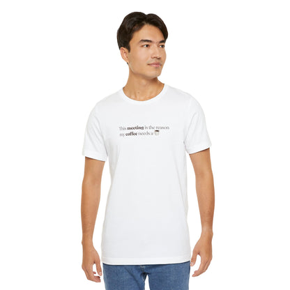 This meeting is the reason my coffee needs a coffee | Unisex T-Shirt