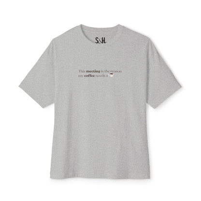 This Meeting is the reason my coffee needs a coffee | Unisex Oversized Boxy Tee