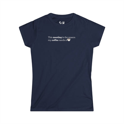 This Meeting is the reason my coffee needs a coffee | Women's Softstyle Tee
