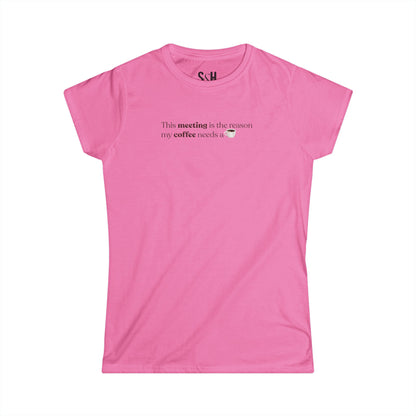 This Meeting is the reason my coffee needs a coffee | Women's Softstyle Tee
