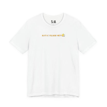 Is it 5 o'clock yet? | Unisex Short Sleeve Shirt